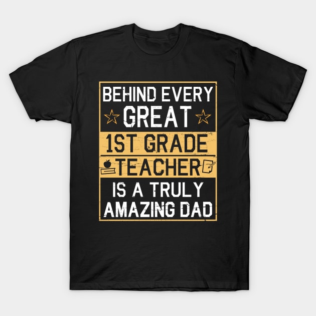 Behind Every Great 1st Grade Teacher Is A Truly Amazing Dad T-Shirt by dangbig165